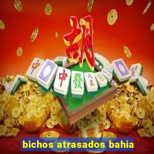 bichos atrasados bahia